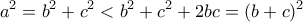 \displaystyle{a^2=b^2+c^2<b^2+c^2+2bc=(b+c)^2}