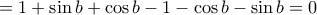 = 1 + \sin b +\cos b -1-\cos b -\sin b =0