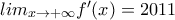 lim_{x \rightarrow + \infty} f'(x) =2011