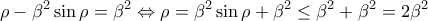 \displaystyle{\rho -\beta^2 \sin \rho = \beta^2 \Leftrightarrow \rho = \beta^2 \sin \rho + \beta^2 \leq \beta^2 + \beta^2 =2\beta^2}
