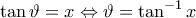 \displaystyle{ 
\tan \vartheta  = x \Leftrightarrow \vartheta  = \tan ^{ - 1} x 
}