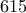 615