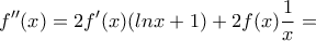 \displaystyle {f}''(x)=2{f}'(x)(lnx+1)+2f(x)\frac{1}{x}= \displaystyle {f}''(x)=2{f}'(x)(lnx+1)+2f(x)\frac{1}{x}=