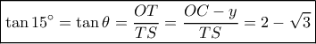 \boxed{\tan 15^\circ = \tan \theta = \frac{{OT}}{{TS}} = \frac{{OC - y}}{{TS}} = 2 - \sqrt 3 } \boxed{\tan 15^\circ = \tan \theta = \frac{{OT}}{{TS}} = \frac{{OC - y}}{{TS}} = 2 - \sqrt 3 }
