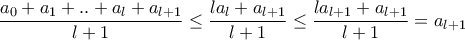 \displaystyle{\frac{a_{0}+a_{1}+..+a_{l}+a_{l+1}}{l+1}\leq \frac{la_{l}+a_{l+1}}{l+1}\leq \frac{la_{l+1}+a_{l+1}}{l+1}=a_{l+1}}