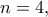 \displaystyle{n=4,}