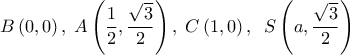  \displaystyle B\left( {0,0} \right),\;A\left( {\frac{1}{2},\frac{{\sqrt 3 }}{2}} \right),\;C\left( {1,0} \right),\;\;S\left( {a,\frac{{\sqrt 3 }}{2}} \right)