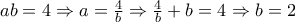 ab=4\Rightarrow a=\frac{4}{b}\Rightarrow \frac{4}{b}+b=4\Rightarrow b=2