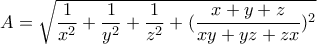 \displaystyle A= \sqrt {\frac {1}{x^2}+ \frac {1}{y^2}+ \frac {1}{z^2}+  (\frac {x+y+z}{xy+yz+zx} )^2