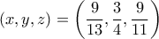 \displaystyle{\left(x,y,z \right)=\left(\frac{9}{13},\frac{3}{4},\frac{9}{11} \right)}
