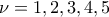 \displaystyle{\nu=1,2,3,4,5}