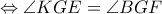 \Leftrightarrow \angle KGE=\angle BGF