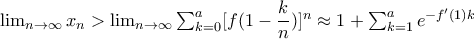 \lim_{n\rightarrow \infty }x_{n}> \lim_{n\rightarrow \infty }\sum_{k=0}^{a}[f(1-\dfrac{k}{n})]^n\approx 1+\sum_{k=1}^{a}e^{-f'(1)k}