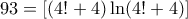93 = \left[ {\left( {4! + 4} \right)\ln (4! + 4)} \right]