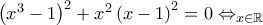 \left( x^{3}-1\right) ^{2}+x^{2}\left( x-1\right) ^{2}=0\Leftrightarrow_{x \in \mathbb{R}}