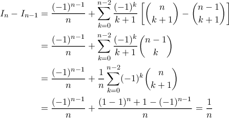 \displaystyle \begin{aligned} 
I_n - I_{n-1} &= \frac{(-1)^{n-1}}{n} + \sum_{k=0}^{n-2} \frac{(-1)^k}{k+1}\left[\binom{n}{k+1} - \binom{n-1}{k+1}\right] \\ 
&=  \frac{(-1)^{n-1}}{n} + \sum_{k=0}^{n-2} \frac{(-1)^k}{k+1}\binom{n-1}{k} \\ 
&= \frac{(-1)^{n-1}}{n} + \frac{1}{n}\sum_{k=0}^{n-2} (-1)^k \binom{n}{k+1} \\ 
&= \frac{(-1)^{n-1}}{n} + \frac{(1-1)^n + 1 - (-1)^{n-1}}{n} = \frac{1}{n} 
\end{aligned} 