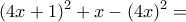 \displaystyle{(4x+1)^{2}+x - (4x)^{2}=}