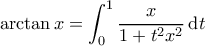 \displaystyle{\arctan x = \int_0^1 \frac{x}{1+t^2 x^2} \, \mathrm{d}t}