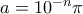 a = 10^{-n}\pi