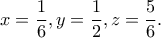 \displaystyle{x=\frac{1}{6},y=\frac{1}{2},z=\frac{5}{6}.}