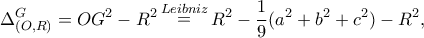 \displaystyle \Delta _{(O,R)}^G = O{G^2} - {R^2}\mathop  = \limits^{Leibniz} {R^2} - \frac{1}{9}({a^2} + {b^2} + {c^2}) - {R^2},