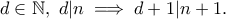 \displaystyle{d\in \Bbb{N}, \ d|n \implies d+1|n+1.}