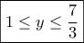 \boxed{1\leq y\leq \dfrac{7}{3}}