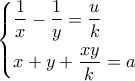 \left\{ \begin{gathered} 
  \frac{1}{x} - \frac{1}{y} = \frac{u}{k} \hfill \\ 
  x + y + \frac{{xy}}{k} = a \hfill \\  
\end{gathered}  \right.
