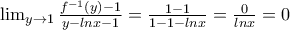 \lim_{y\rightarrow 1}\frac{f^{-1}(y)-1}{y-lnx-1}=\frac{1-1}{1-1-lnx}=\frac{0}{lnx}=0