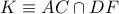 K \equiv AC \cap DF