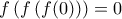 f\left( {f\left( {f(0)} \right)} \right) = 0