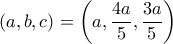 \displaystyle (a,b,c) = \left( {a,\frac{{4a}}{5},\frac{{3a}}{5}} \right)