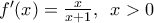 {f}'(x)=\frac{x}{x+1},\,\,\,x>0