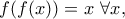 \displaystyle{f(f(x))=x~\forall x,}