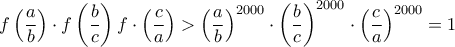 \displaystyle{ 
f\left( {\frac{a}{b}} \right) \cdot f\left( {\frac{b}{c}} \right)f \cdot \left( {\frac{c}{a}} \right) > \left( {\frac{a}{b}} \right)^{2000}  \cdot \left( {\frac{b}{c}} \right)^{2000}  \cdot \left( {\frac{c}{a}} \right)^{2000}  = 1}