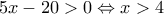 5x-20>0\Leftrightarrow x>4 5x-20>0\Leftrightarrow x>4