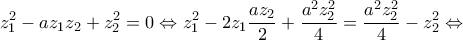 \displaystyle{z_1^2-az_1z_2+z_2^2=0\Leftrightarrow z_1^2-2z_1\frac{az_2}{2}+\frac{a^2z_2^2}{4}=\frac{a^2z_2^2}{4}-z_2^2\Leftrightarrow}