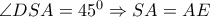 \angle DSA=45^0 \Rightarrow SA=AE \angle DSA=45^0 \Rightarrow SA=AE