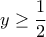 \displaystyle{y\ge\frac{1}{2} }