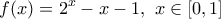 \displaystyle{f(x)=2^x-x-1,~x\in [0,1]}