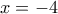 \displaystyle{x=-4}