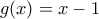 g(x) = x - 1