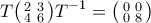 \displaystyle{T\bigl(\begin{smallmatrix} 
2 & 3\\  
 4& 6 
\end{smallmatrix}\bigr) T^{-1} = \bigl(\begin{smallmatrix} 
0 & 0\\  
 0& 8 
\end{smallmatrix}\bigr)}