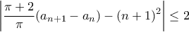\displaystyle \left| \frac{\pi + 2}{\pi} (a_{n+1} - a_n) - (n+1)^2 \right| \leq 2