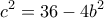 \displaystyle 
c^2  = 36 - 4b^2