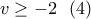 \displaystyle{ v\geq -2 \  \ (4) }
