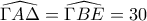 \displaystyle{\widehat{\Gamma A \Delta}=\widehat{\Gamma BE}=30^&omicron;}