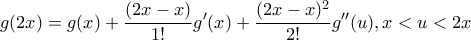 \displaystyle{g(2x)=g(x)+\frac{(2x-x)}{1!}g'(x)+\frac{(2x-x)^2}{2!}g''(u),x<u<2x}