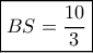 \boxed{BS = \frac{{10}}{3}} \boxed{BS = \frac{{10}}{3}}