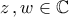 \displaystyle{z\,,w\in\mathbb{C}}